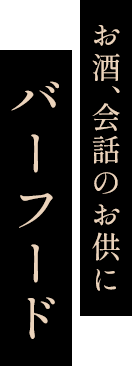 
お酒、会話のお供にバーフード